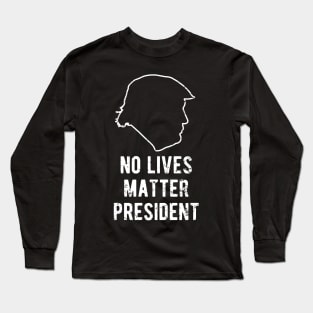 No Lives Matter President Trump Long Sleeve T-Shirt